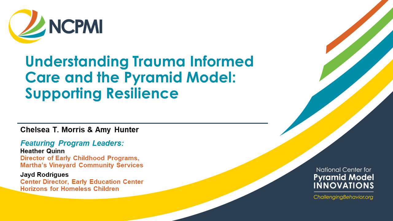 Understanding Trauma Informed Care and the Pyramid Model: Supporting Resilience