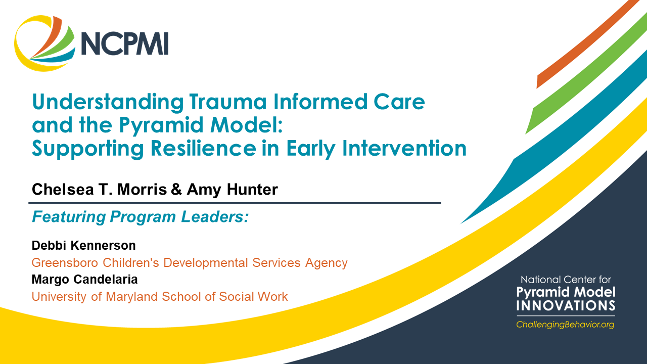 Understanding Trauma Informed Care and the Pyramid Model: Supporting Resilience in Early Intervention