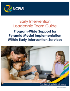 Thumbnail view of the cover for the Early Intervention Leadership Team Guide Program-Wide Support for Pyramid Model Implementation Within Early Intervention Services